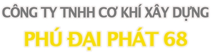 CÔNG TY TNHH CƠ KHÍ XÂY DỰNG PHÚ ĐẠI PHÁT 68